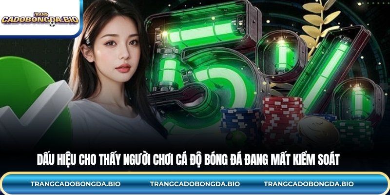 Dấu hiệu cho thấy người chơi cá độ bóng đá đang mất kiểm soát