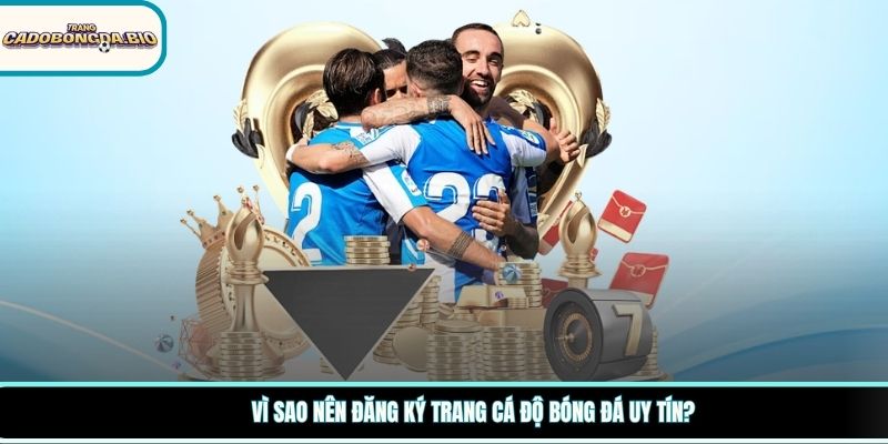 Vì sao nên đăng ký trang cá độ bóng đá uy tín?