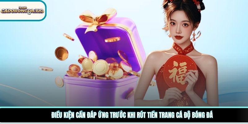 Điều kiện cần đáp ứng trước khi rút tiền trang cá độ bóng đá
